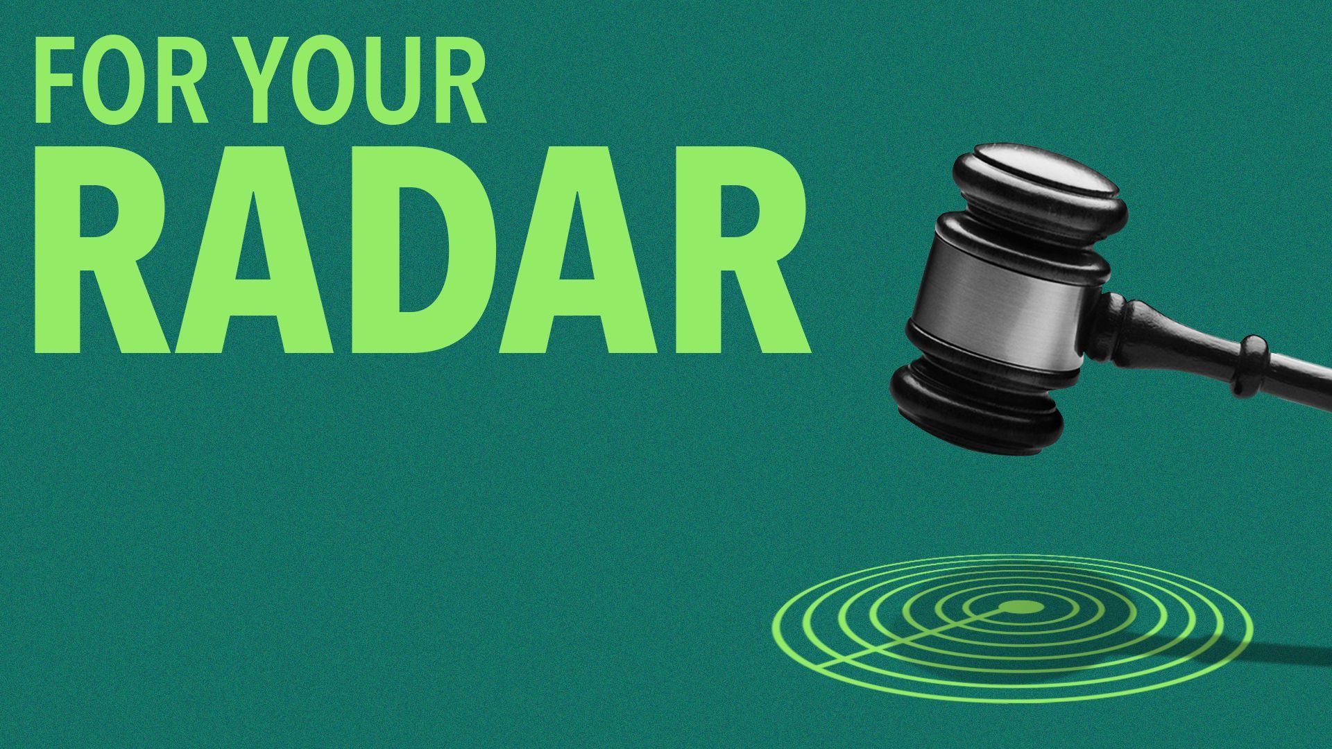 an illustration of a gavel getting ready to hit a radar symbol with the text "for your radar" next to it 